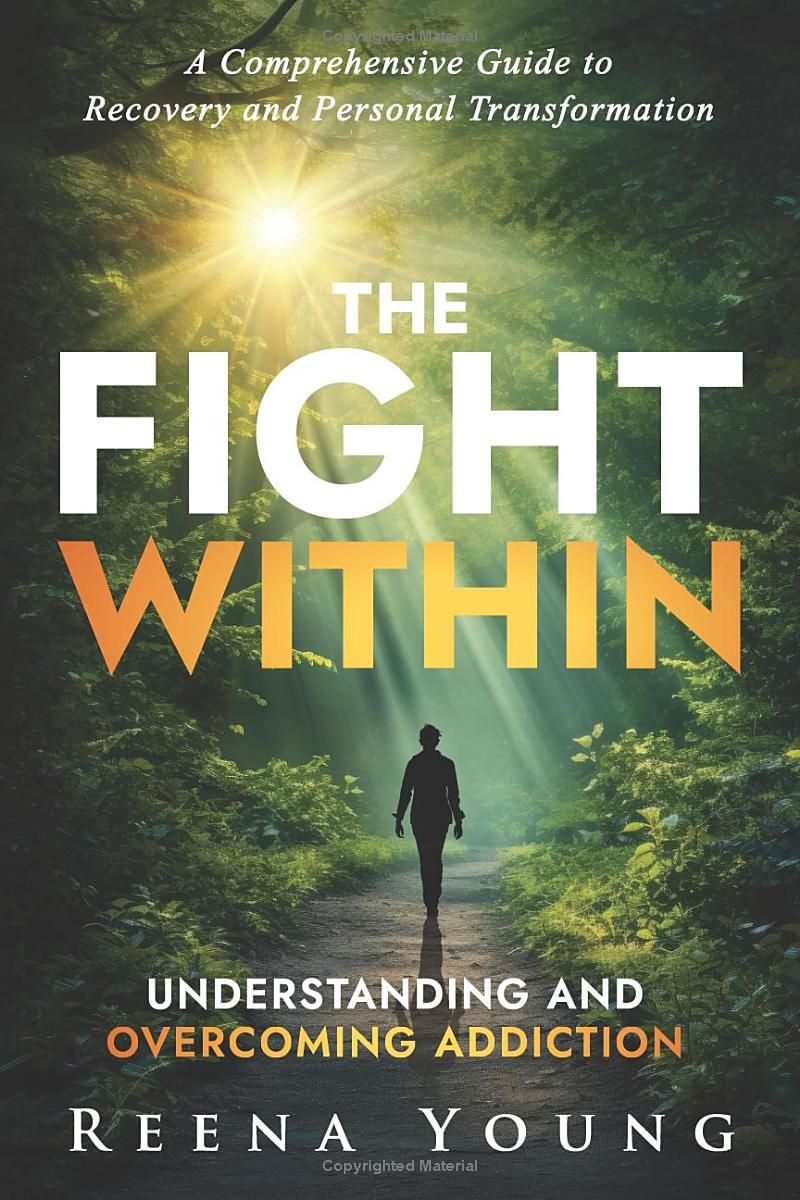 The Fight Within: Understanding and Overcoming Addiction: A Comprehensive Guide to Recovery and Personal Transformation