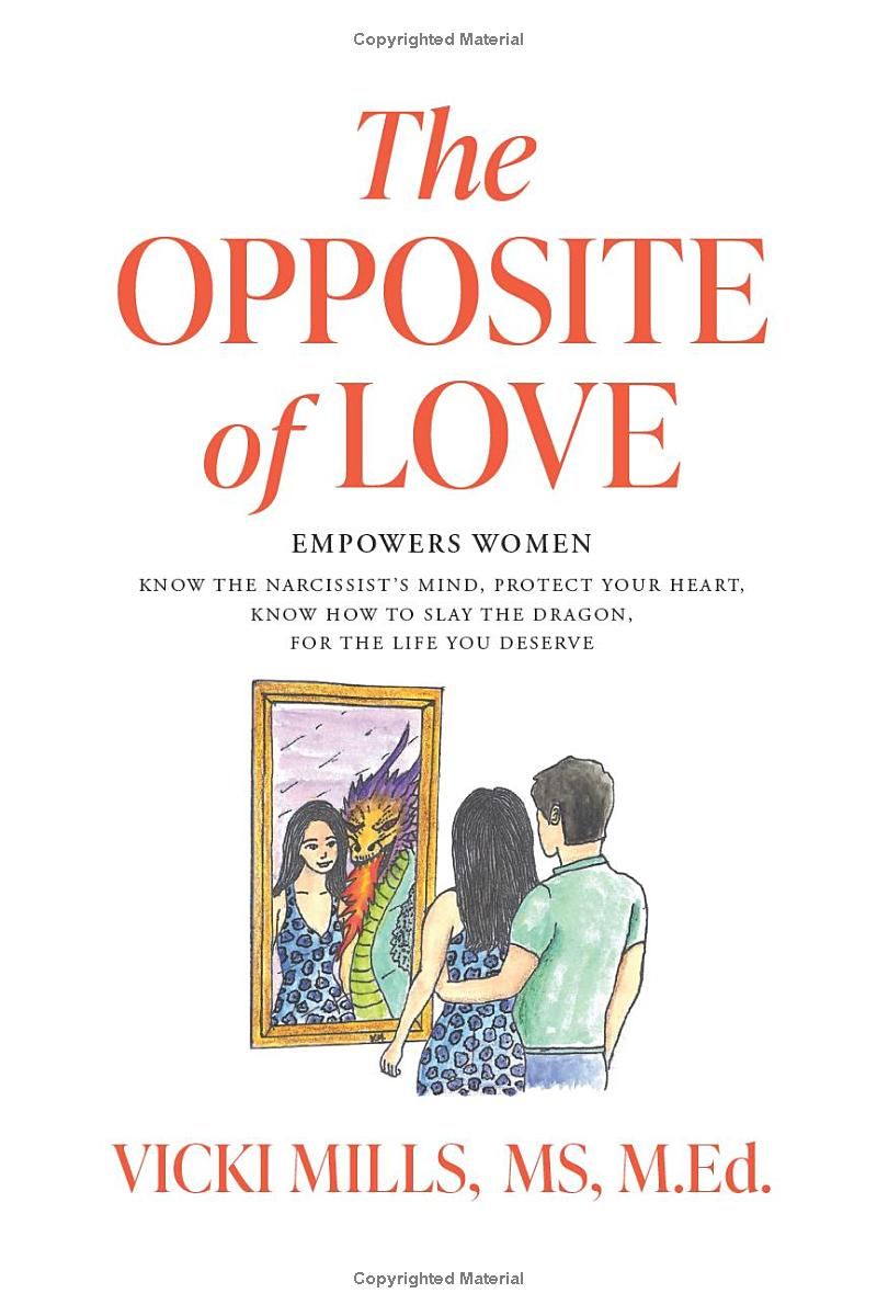 The Opposite of Love: Empowers Women, Know the Narcissists Mind, Protect Your Heart, Know How to Slay the Dragon, for the Life You Deserve