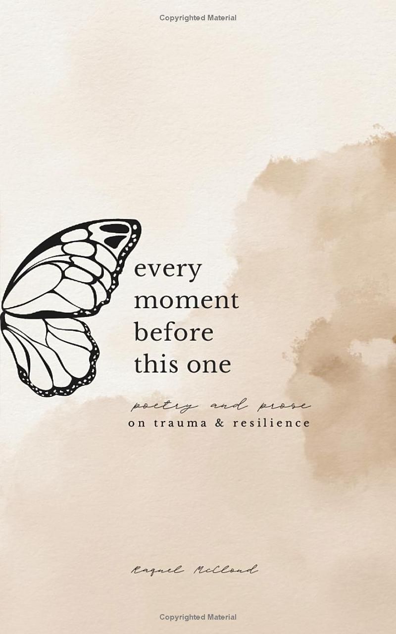 Every Moment Before This One: poetry and prose on trauma & resilience