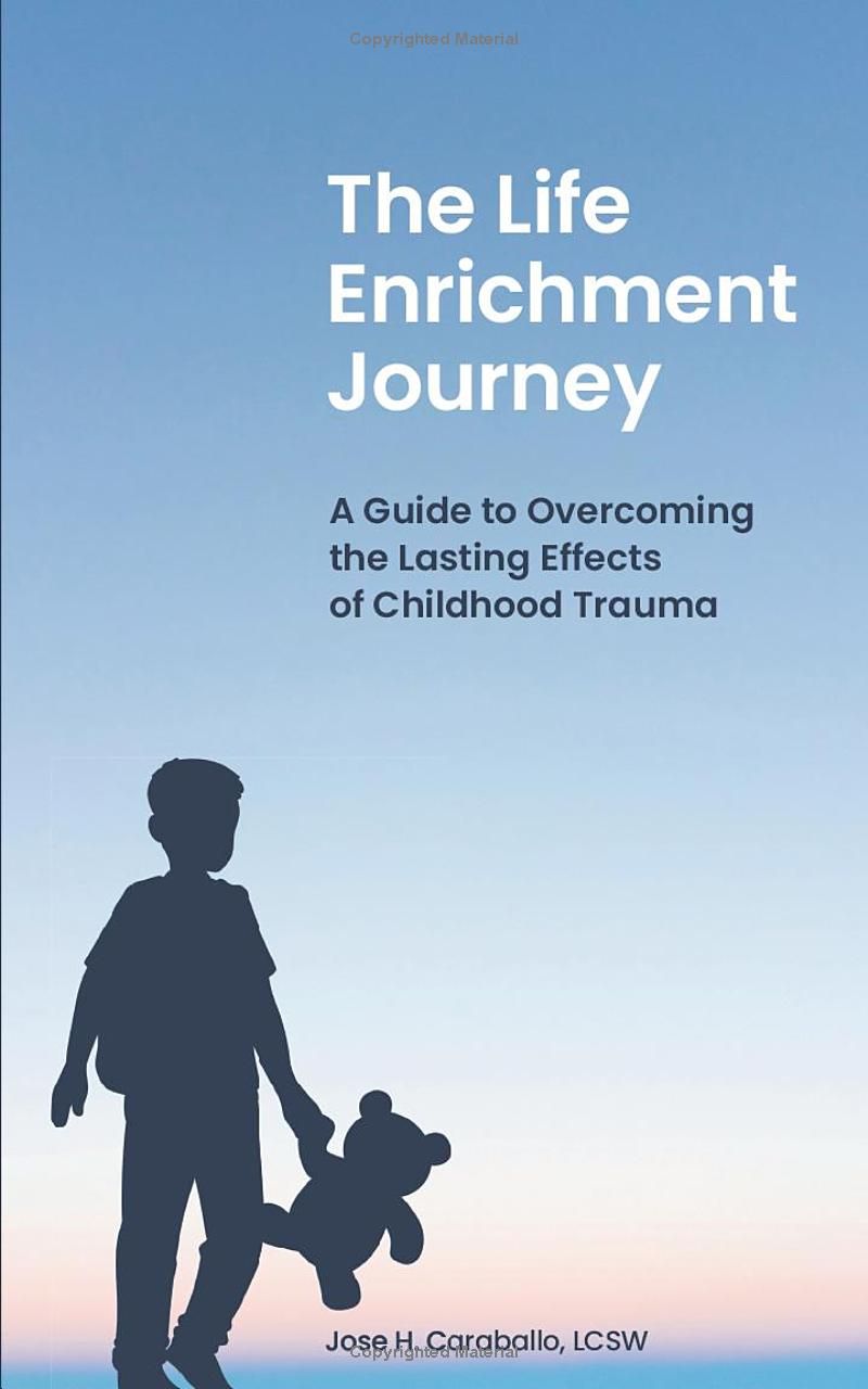 The Life Enrichment Journey: A Guide to Overcoming the Lasting Effects of Childhood Trauma