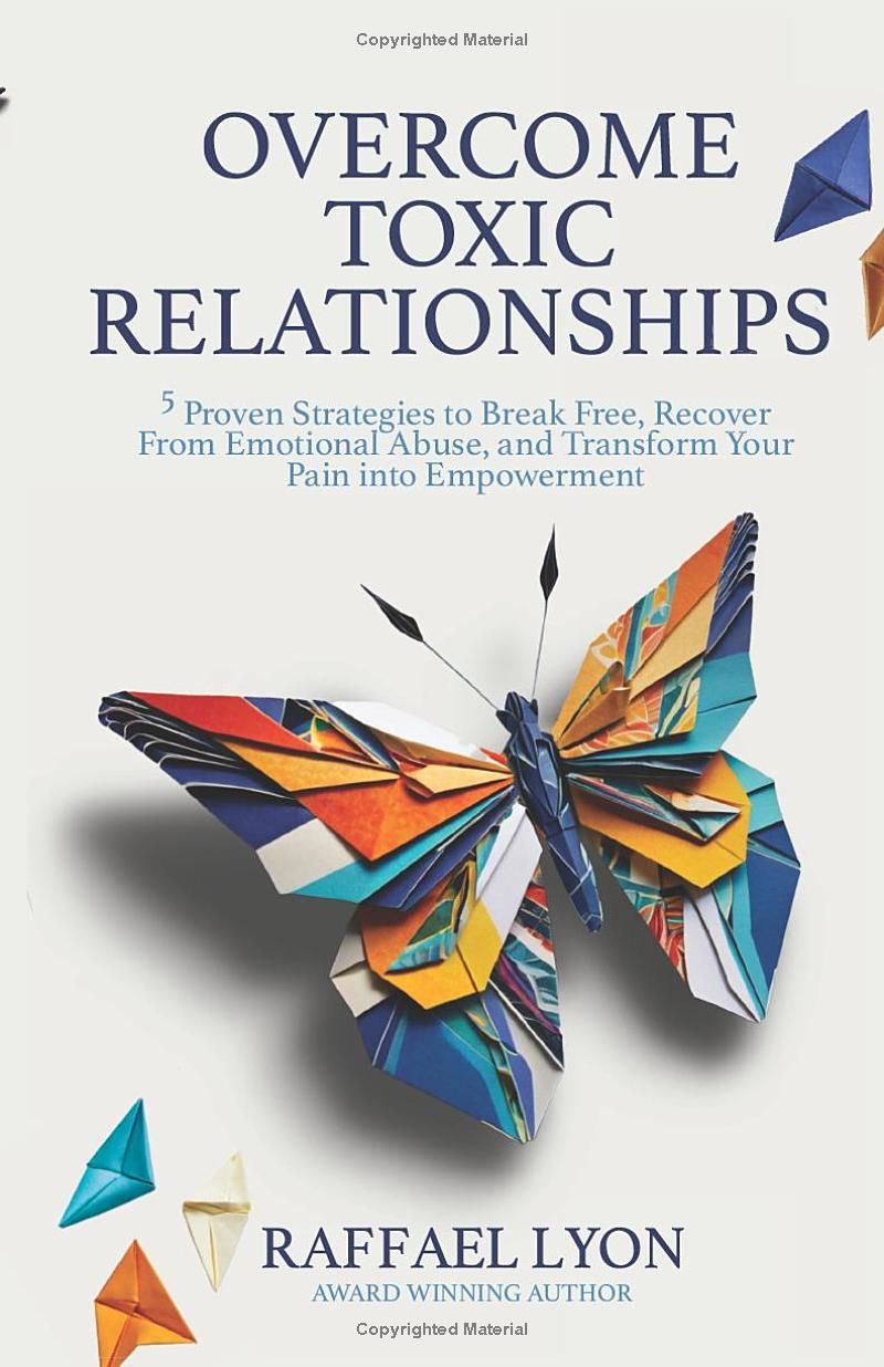 Overcome Toxic Relationships: 5 Proven Strategies to Break Free, Recover From Emotional Abuse, and Transform Your Pain into Empowerment