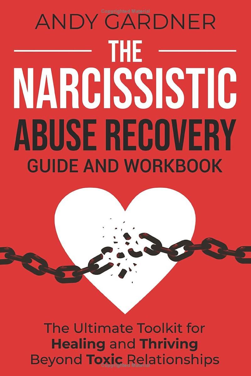 The Narcissistic Abuse Recovery Guide and Workbook: The Ultimate Toolkit for Healing and Thriving Beyond Toxic Relationships (Self-Development)