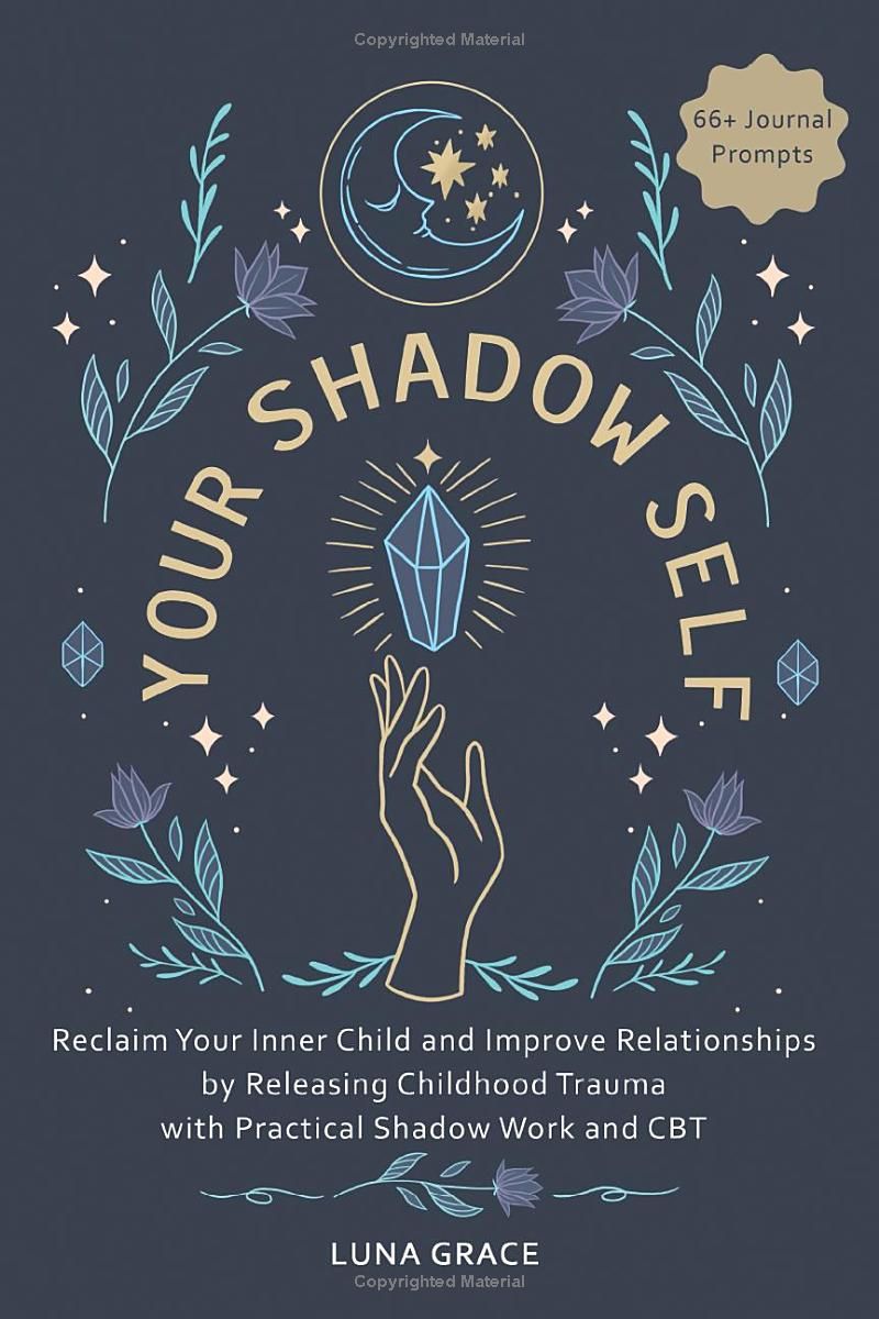 Your Shadow Self: Reclaim Your Inner Child and Improve Your Relationships by Releasing Childhood Trauma with Practical Shadow Work and CBT (Reclaim Your Self)