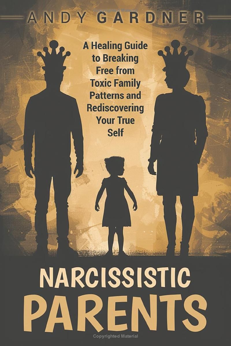 Narcissistic Parents: A Healing Guide to Breaking Free from Toxic Family Patterns and Rediscovering Your True Self (Self-Development)