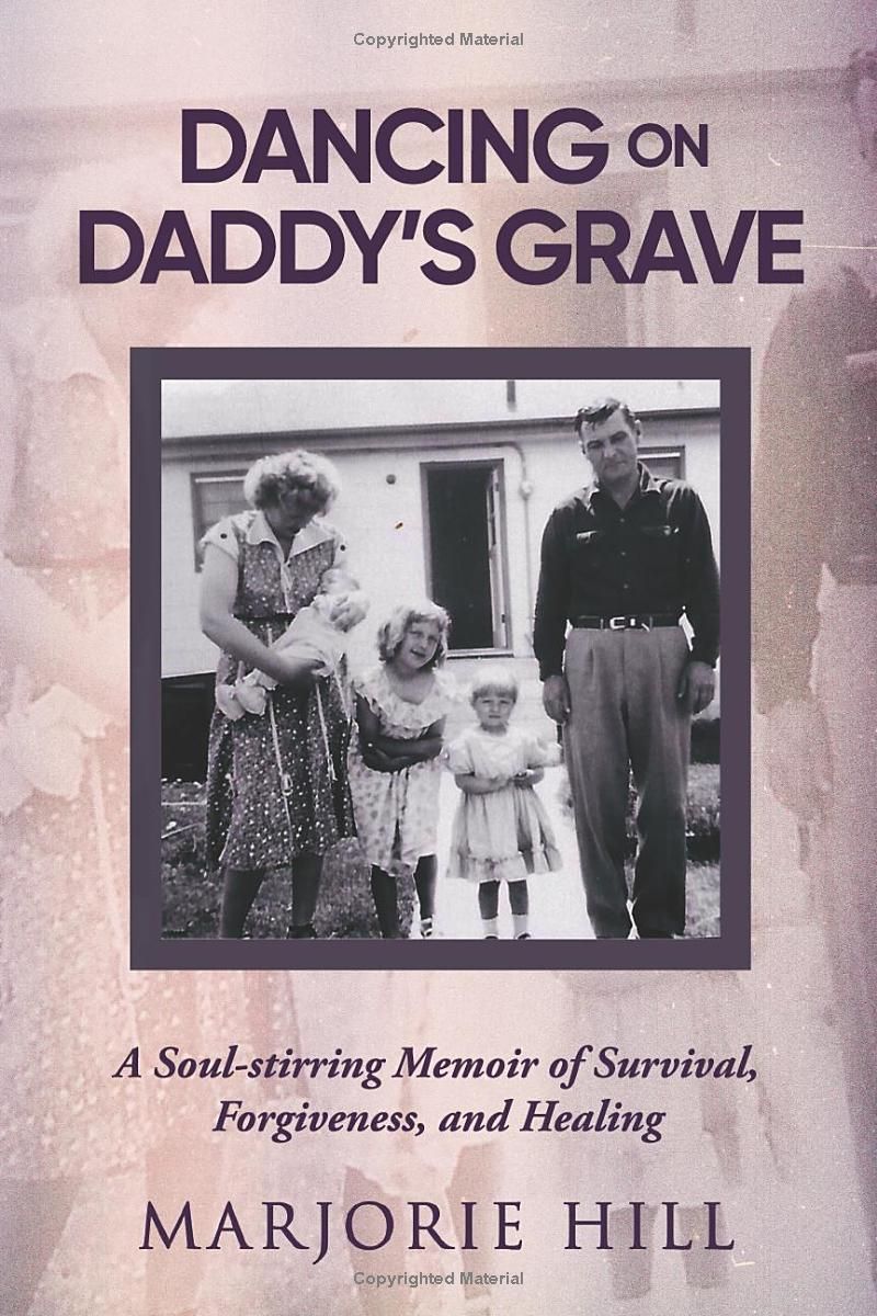 DANCING ON DADDYS GRAVE: Forgiveness is the Key to Survival and Healing. You Have to Let Go of the Fear and Hurt and Learn to Live With Your PTSD. Break the Cycle for the Next Generation.