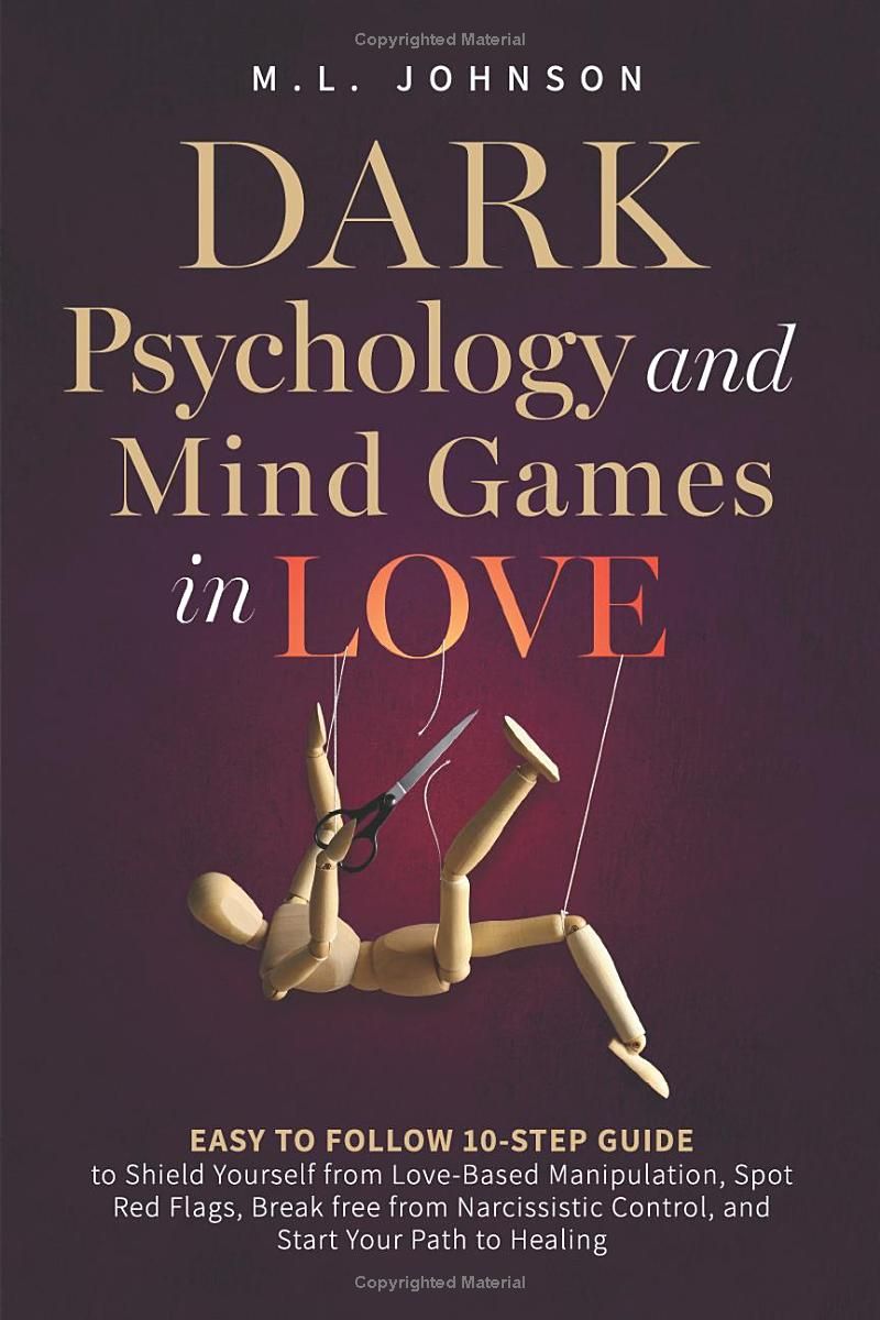 Dark Psychology and Mind Games in Love: Easy to Follow 10-Step Guide to Shield Yourself From Love-Based Manipulation, Spot Red Flags, Break Free From ... Control, and Start Your Path to Healing