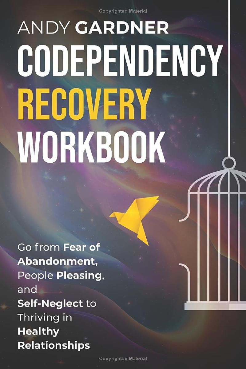 Codependency Recovery Workbook: Go from Fear of Abandonment, People Pleasing, and Self-Neglect to Thriving in Healthy Relationships (Interpersonal Mastery)