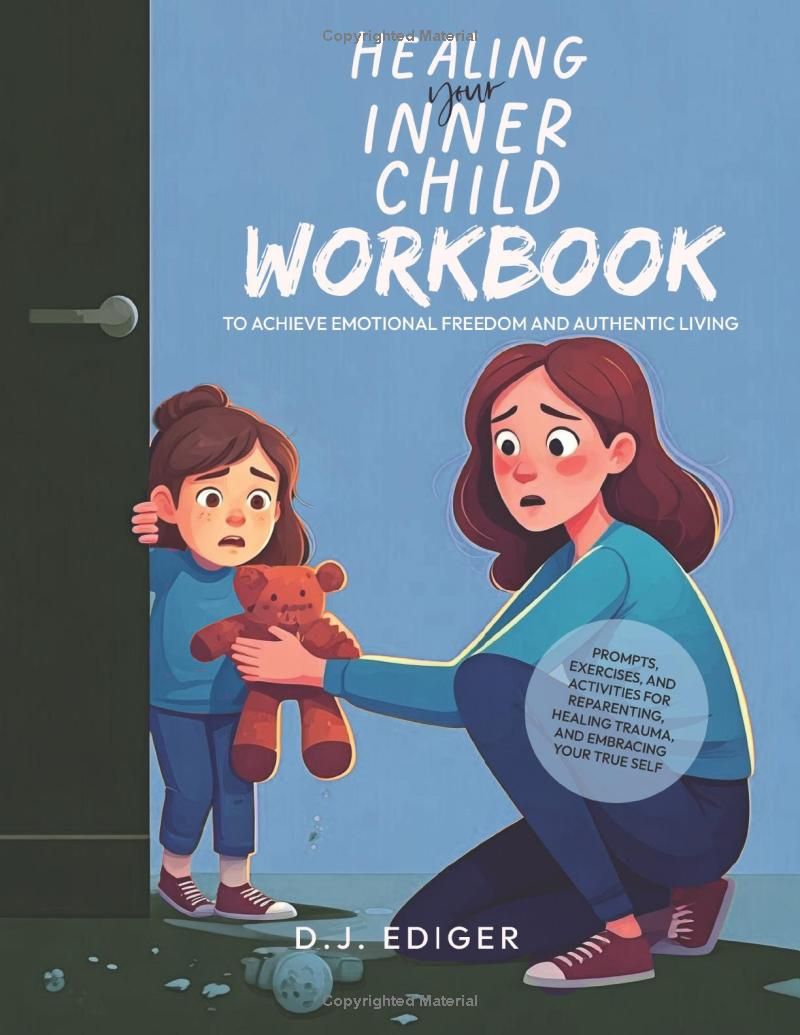 Healing Your Inner Child: Workbook to Achieve Emotional Freedom and Authentic Living: Prompts, Exercises, and Activities for Reparenting, Healing Trauma, and Embracing Your True Self