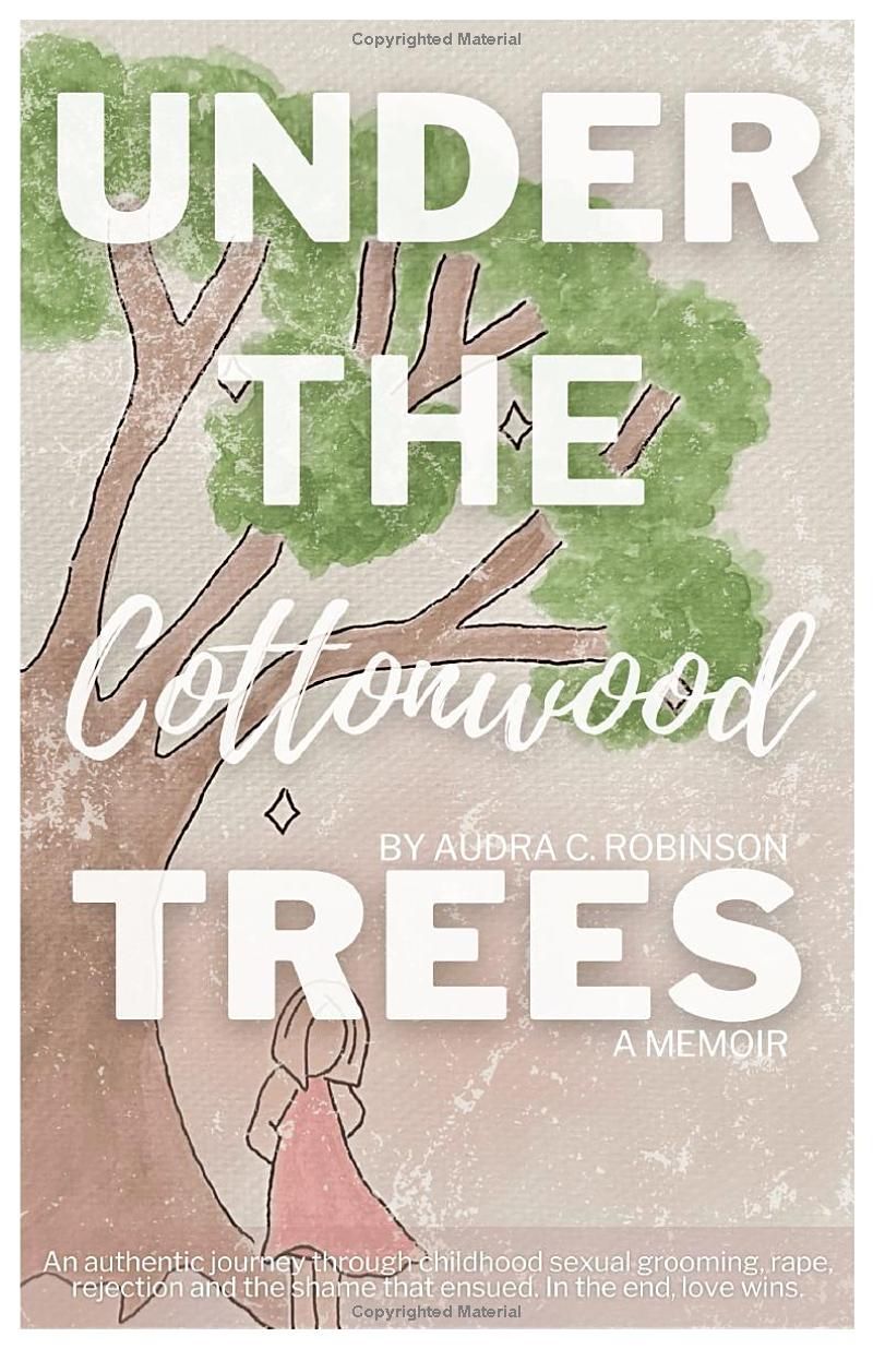 Under the Cottonwood Trees: A Memoir: An authentic journey through childhood sexual grooming, rape, rejection, and the shame that ensued. In the end, Love wins.