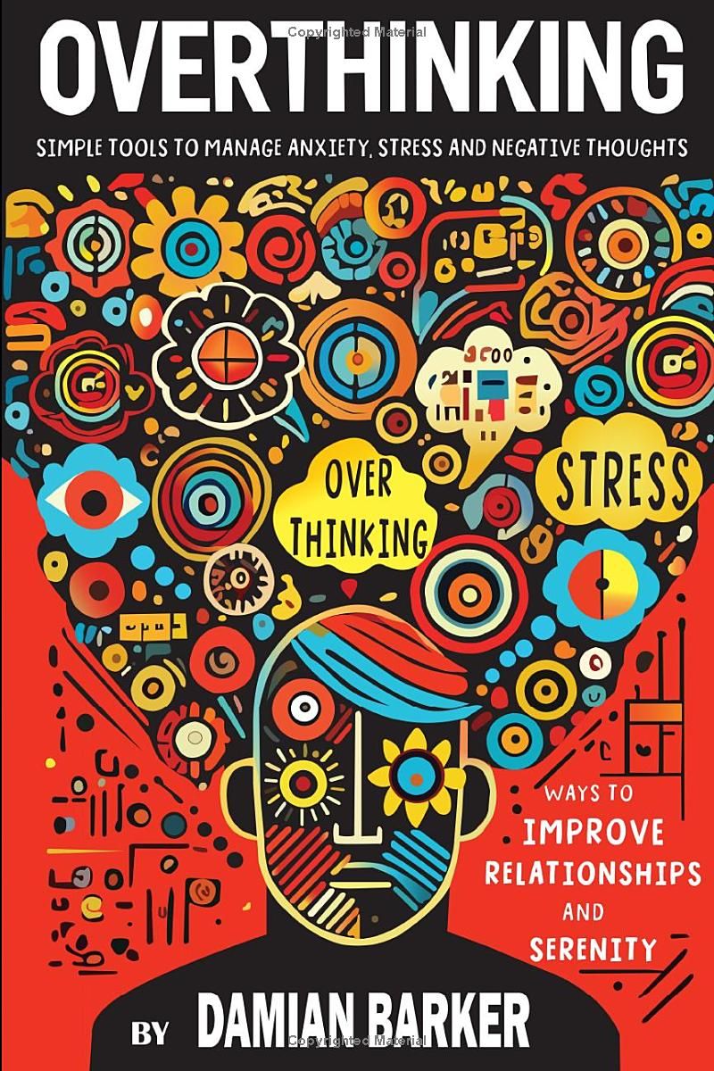 Overthinking Workbook: Simple Tools to Manage Anxiety, Stress and Negative Thoughts. Ways to Improve Relationships and Serenity