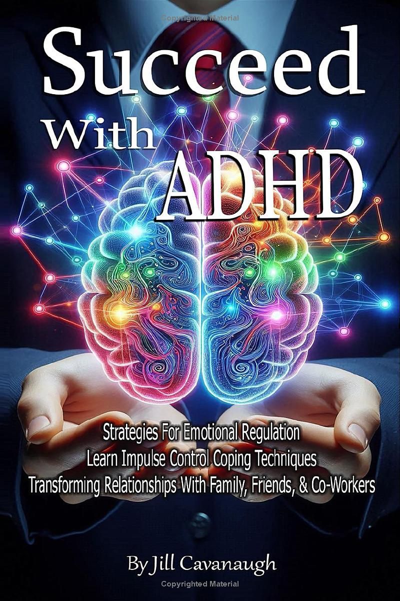 Succeed With ADHD: STRATEGIES FOR EMOTIONAL REGULATION Learn Impulse Control Coping Techniques, Transforming Relationships with Family Friends, And Co-Workers