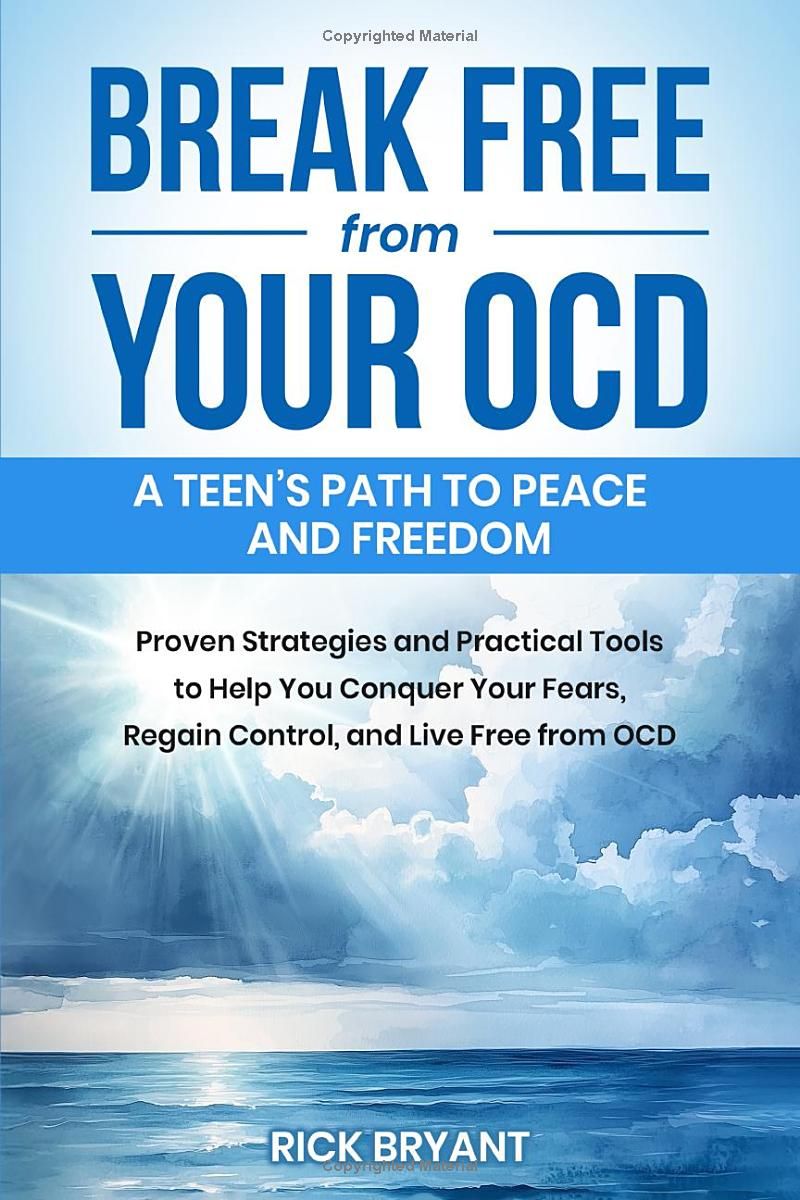 Break Free from Your OCD: A Teens Path to Peace and Freedom: Proven Strategies and Practical Tools to Help You Conquer Your Fears, Regain Control, and Live Free from OCD