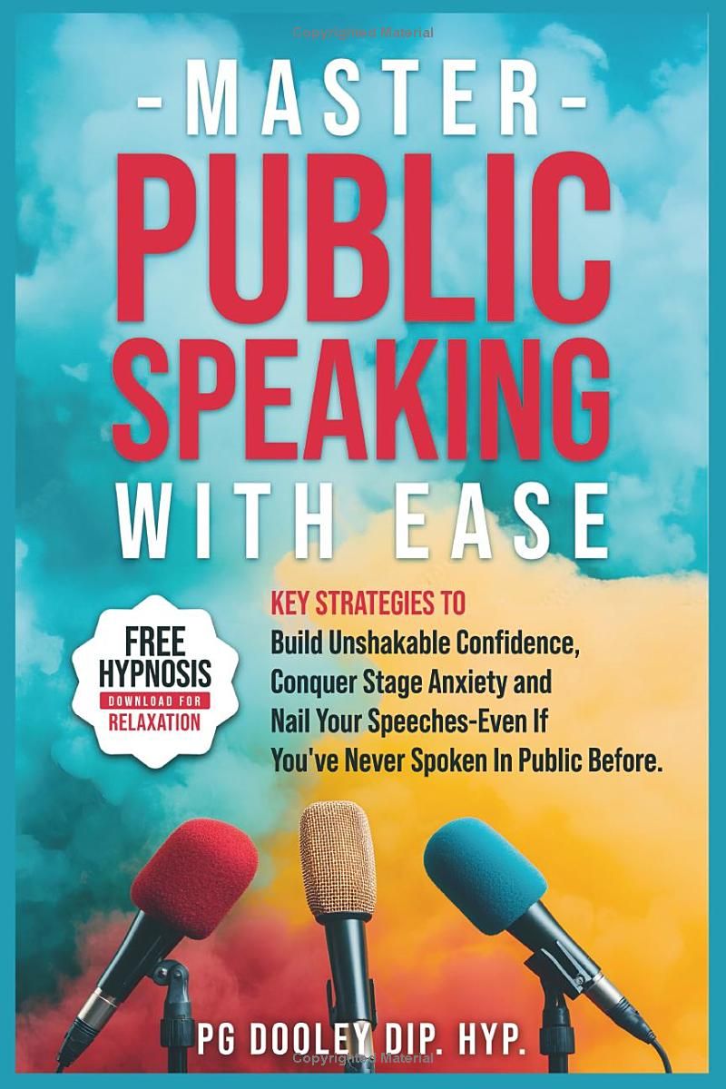 Master Public Speaking With Ease: Key Strategies To Build Unshakable Confidence Conquer Stage Anxiety and Nail Your Speeches-Even If Youve Never Spoken In Public Before