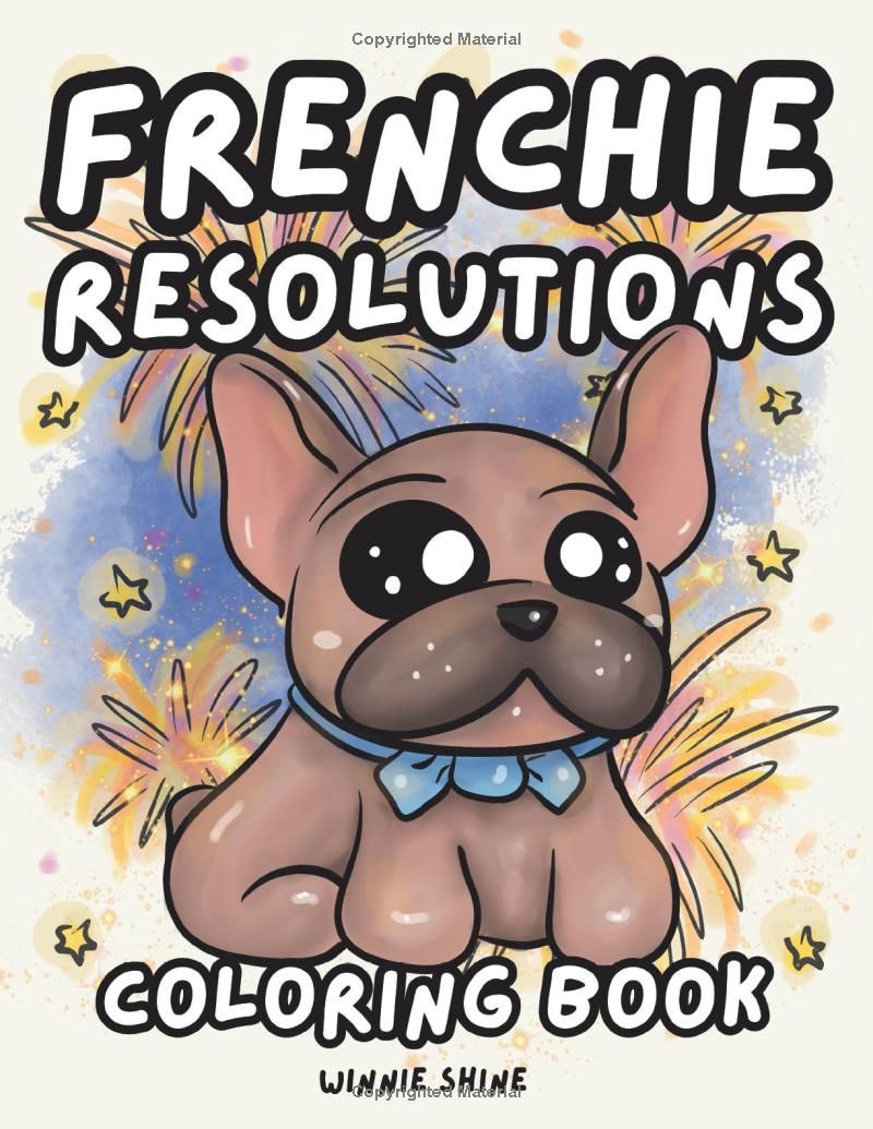 Frenchie Resolutions Coloring Book: New Years Themed, Cute and Simple French Bulldog Designs for Kids and Adults (Winnie the Frenchie Coloring)