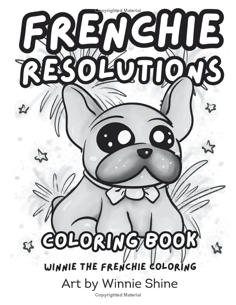 Frenchie Resolutions Coloring Book: New Years Themed, Cute and Simple French Bulldog Designs for Kids and Adults (Winnie the Frenchie Coloring)