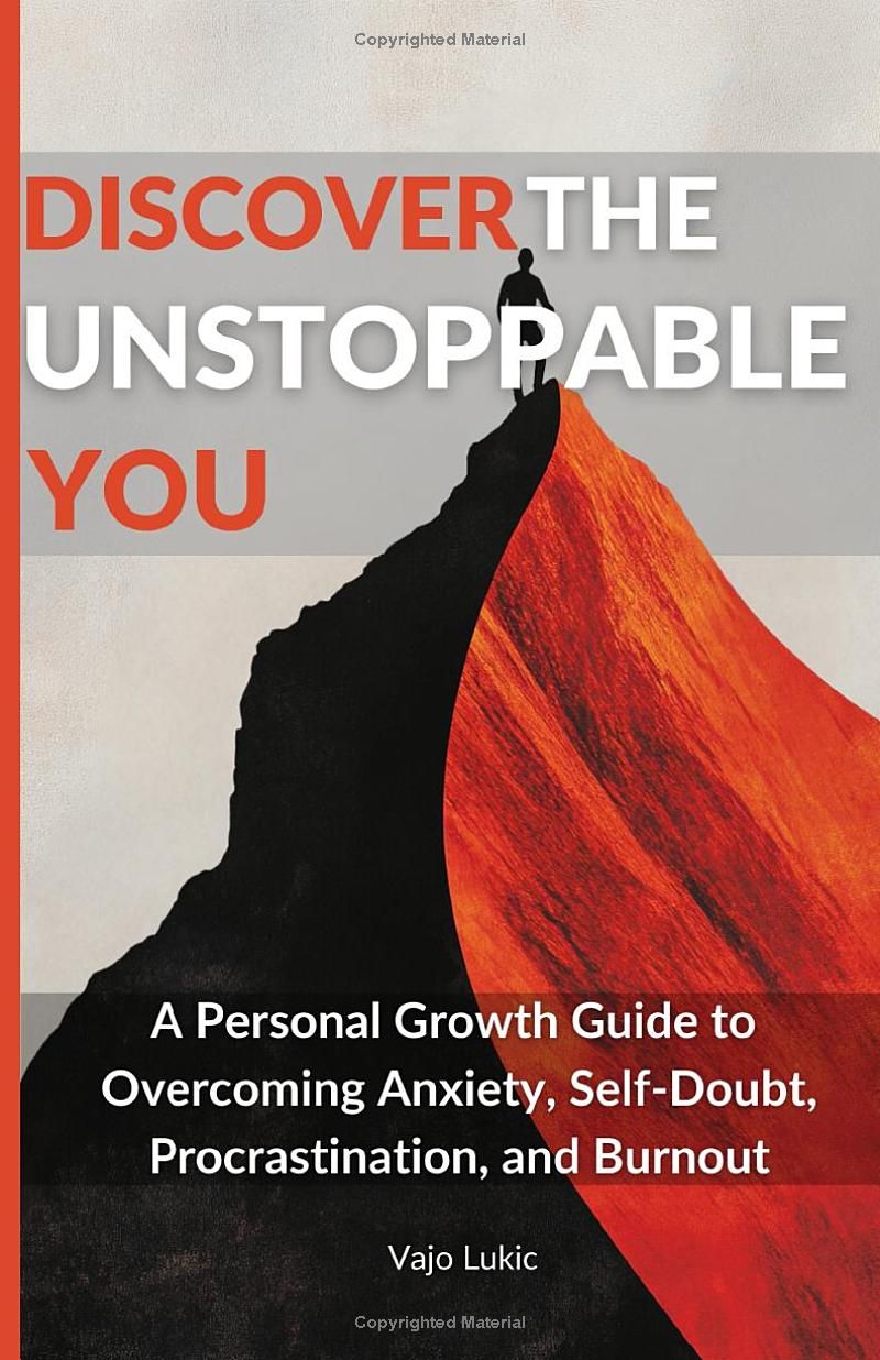 Discover The Unstoppable You: A Personal Growth Guide to Overcoming Anxiety, Self-Doubt, Procrastination, and Burnout