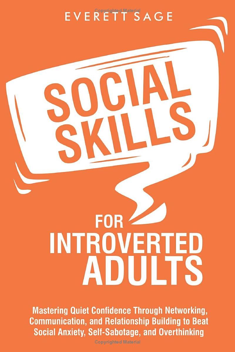 Social Skills for Introverted Adults: Mastering Quiet Confidence Through Networking, Communication, and Relationship Building to Beat Social Anxiety, Self-Sabotage, and Overthinking