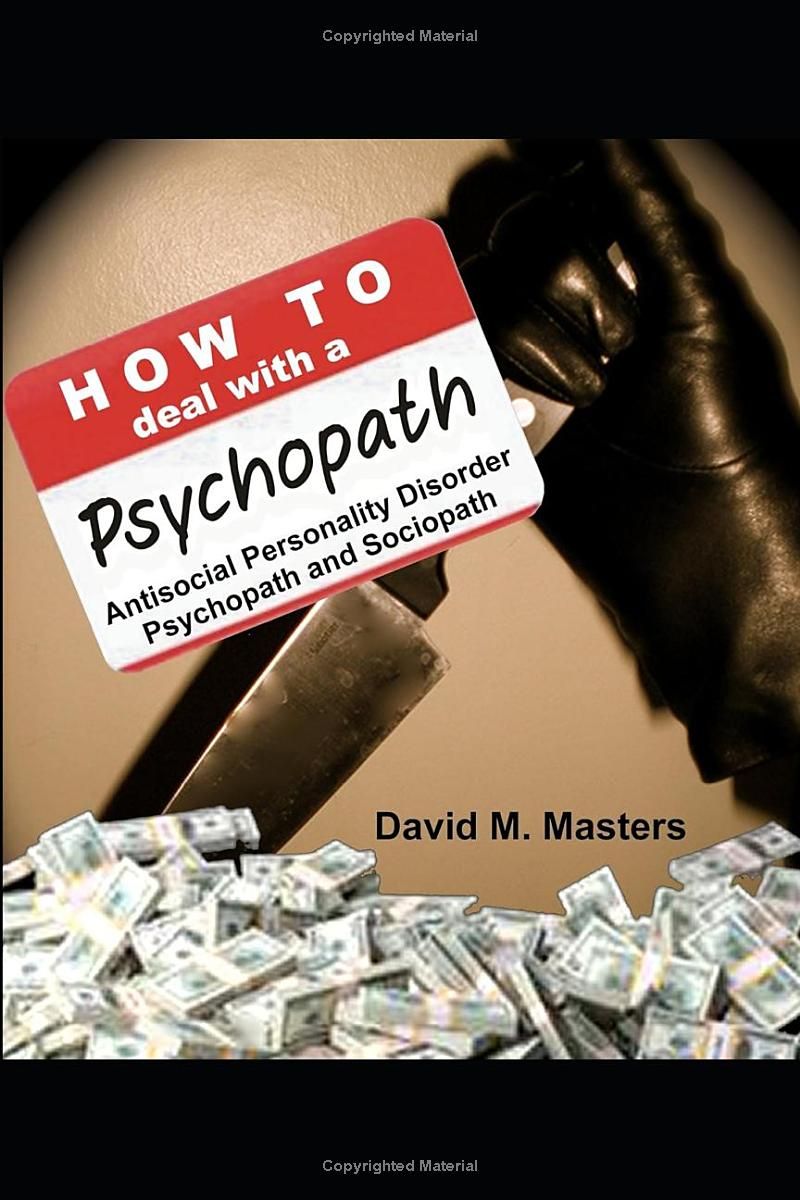 How to Deal With A Psychopath: Antisocial Personality Disorder, Psychopath and Sociopath