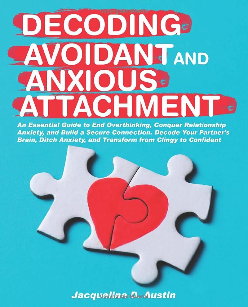 Decoding avoidant and anxious attachment: An Essential Guide to End Overthinking, Decode Your Partners Brain, Conquer Relationship Anxiety and Transform from Clingy to Confident.