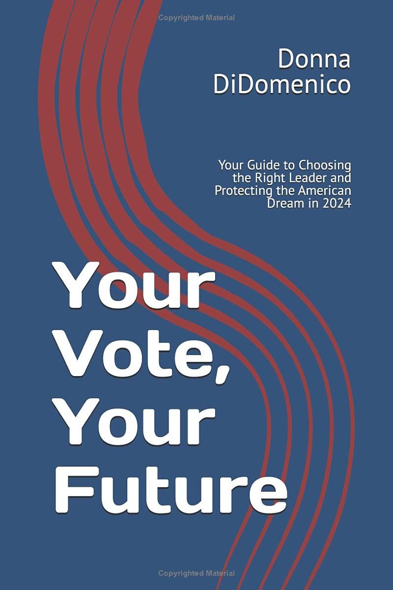 Your Vote, Your Future: Your Guide to Choosing the Right Leader and Protecting the American Dream in 2024