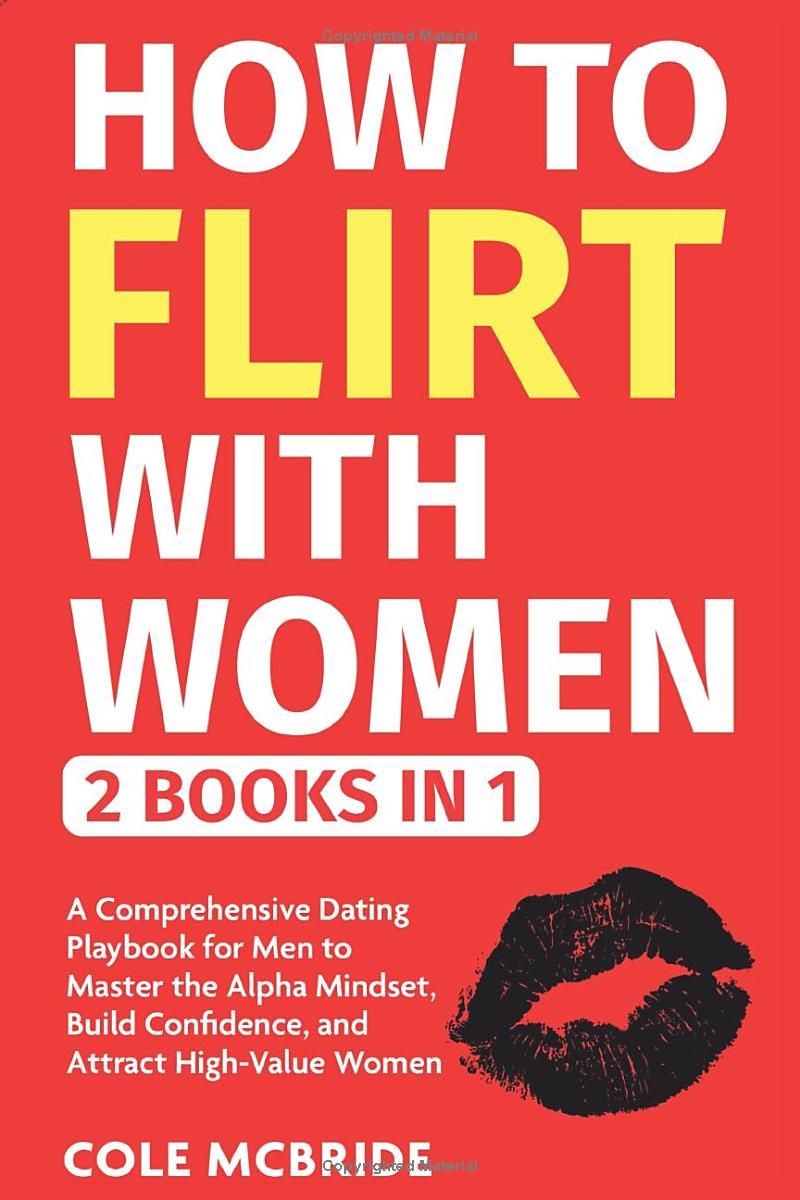 How To Flirt With Women: 2 in 1 - A Comprehensive Dating Playbook for Men to Master the Alpha Mindset, Build Confidence, and Attract High-Value Women (Communication Skills)