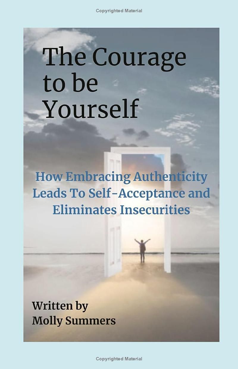 The Courage To Be Yourself: How Embracing Authenticity Leads to Self-Acceptance and Eliminates Insecurities