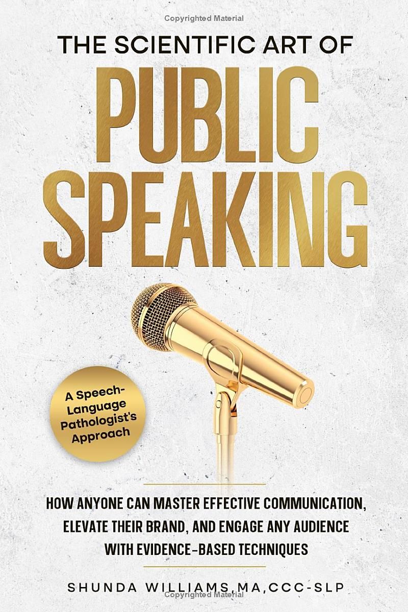 The Scientific Art of Public Speaking: How Anyone Can Master Effective Communication, Elevate Their Brand, and Engage Any Audience with Evidence-Based Techniques