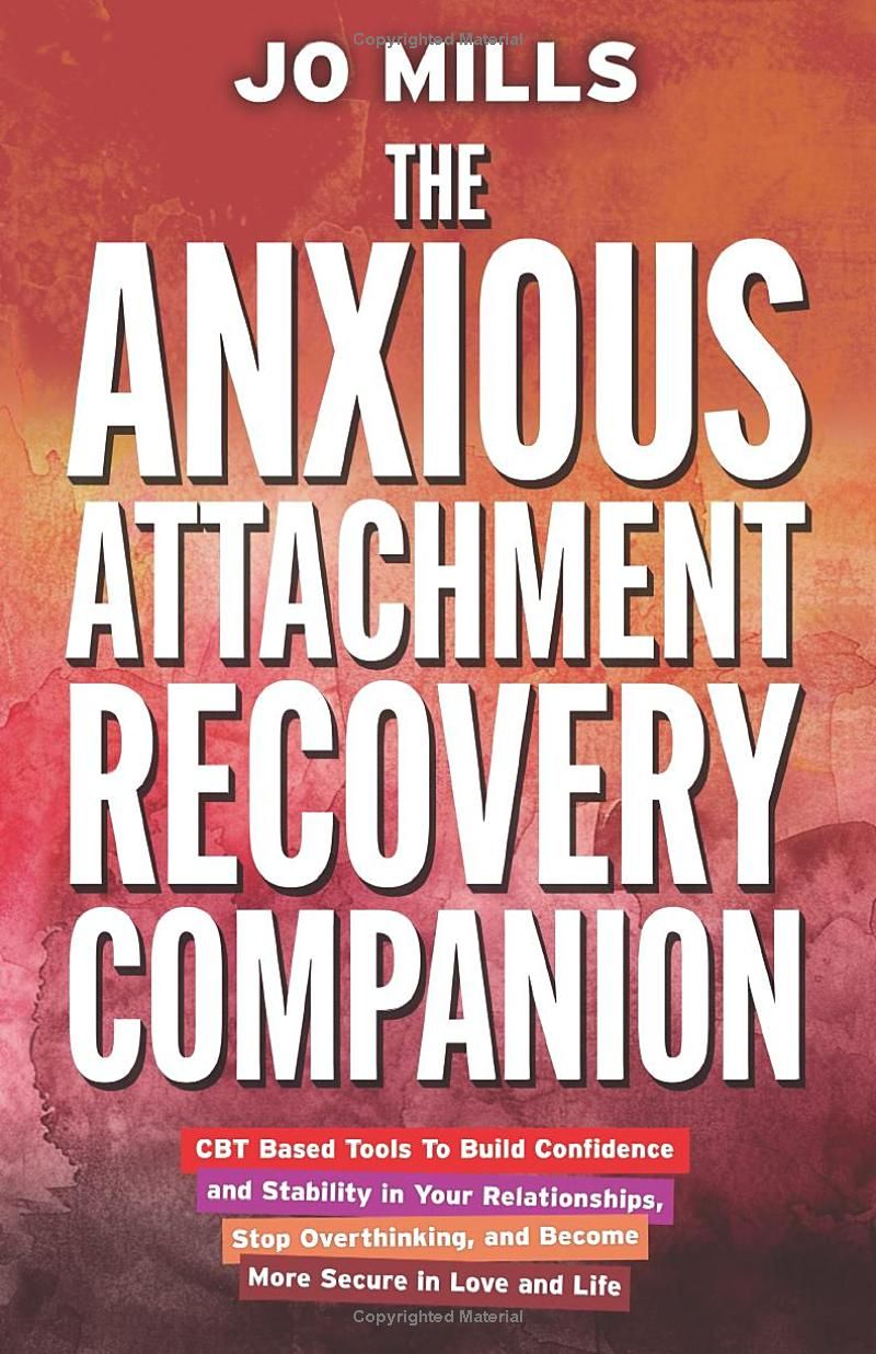 The Anxious Attachment Recovery Companion: CBT-Based Tools to Build Confidence and Stability in Your Relationships, Stop Overthinking, and Become More Secure in Love and Life