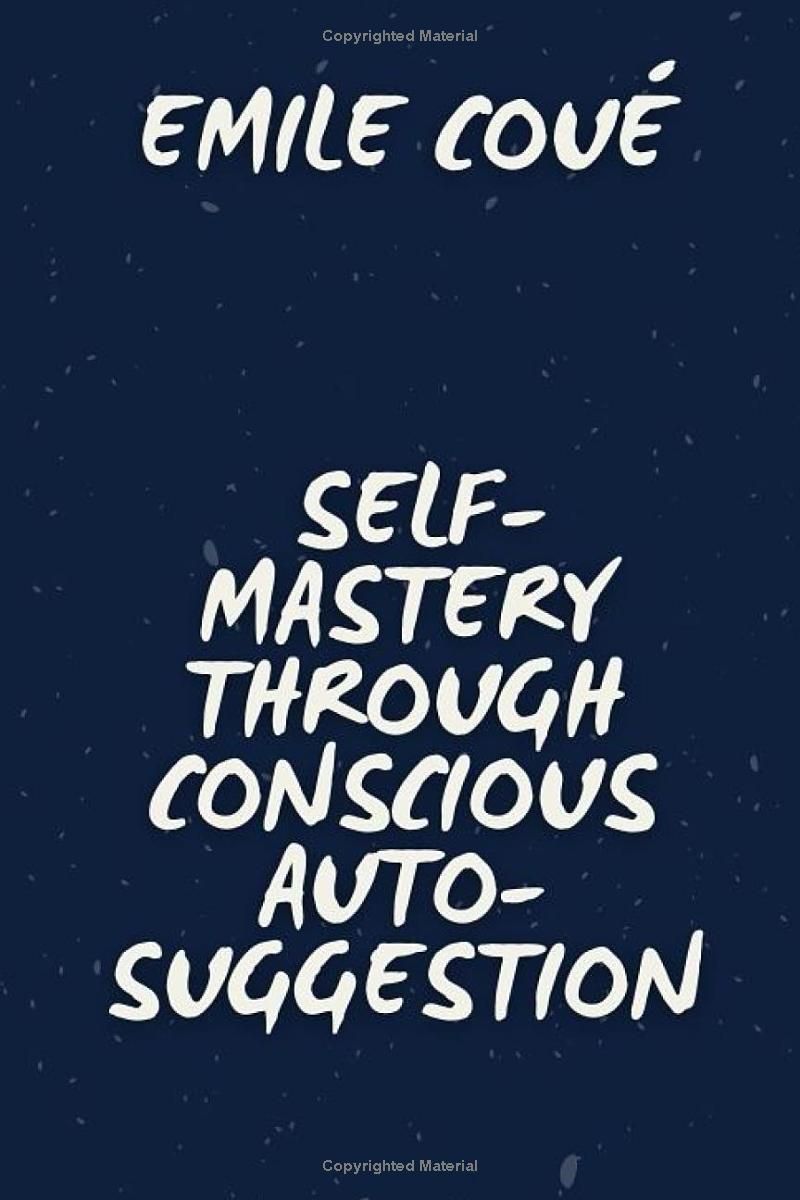 Self-Mastery Through Conscious Auto-Suggestion