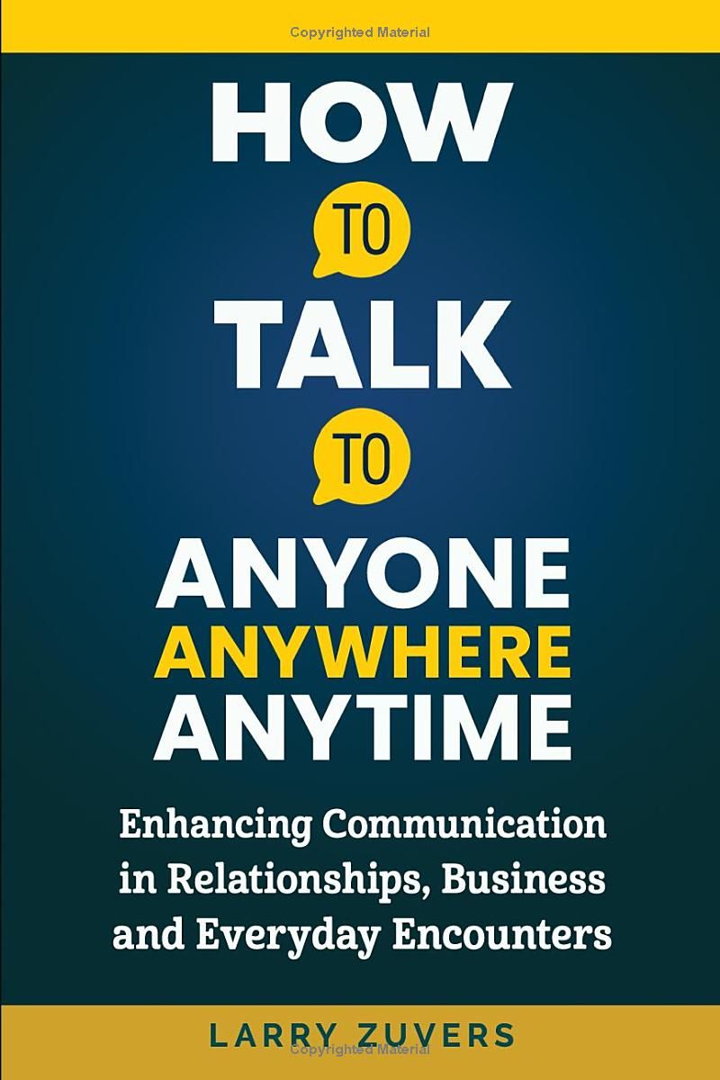 HOW TO TALK TO ANYONE ANYWHERE ANYTIME:: Enhancing Communication in Relationships, Business and Everyday Encounters