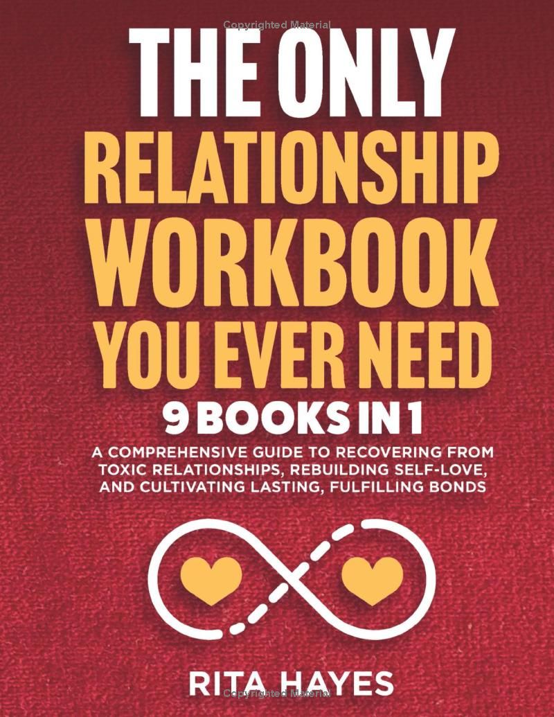 The Only Relationship Workbook You Ever Need: 9 in 1 - A Comprehensive Guide to Recovering from Toxic Relationships, Rebuilding Self-Love, and ... Fulfilling Bonds (Healthy Relationships)