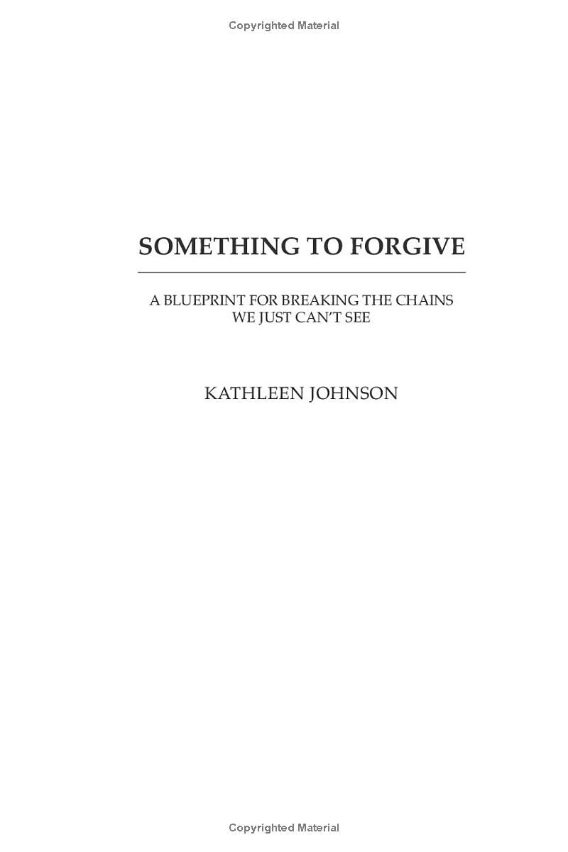 Something to Forgive: A Blueprint for Breaking the Chains We Just Can’t See