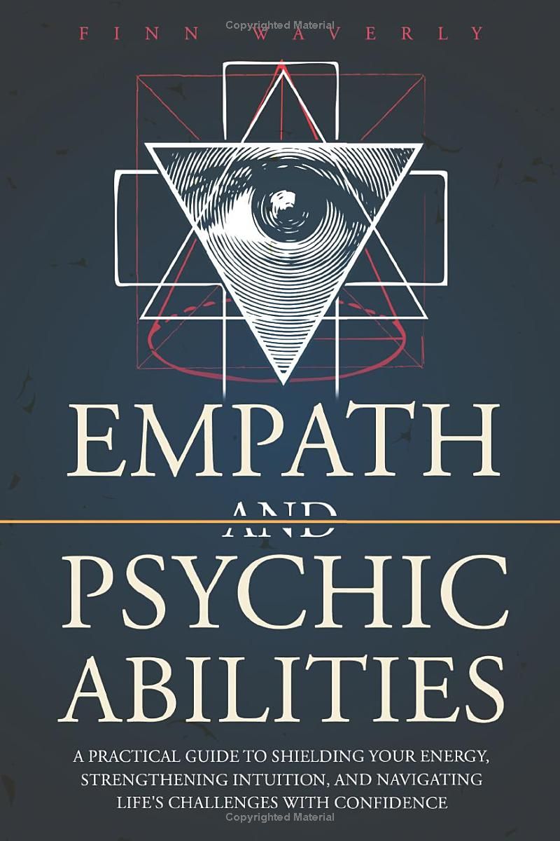 Empath and Psychic Abilities: A Pratical Guide to Shielding Your Energy, Strengthening Intuition, and Navigating Lifes Challenges With Confidence