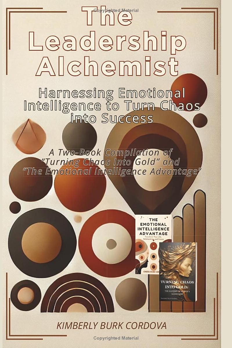 The Leadership Alchemist: Harnessing Emotional Intelligence to Turn Chaos into Success: A Two-Book Compilation of “Turning Chaos into Gold” and “The ... Intelligence Advantage” (Leadership Series)