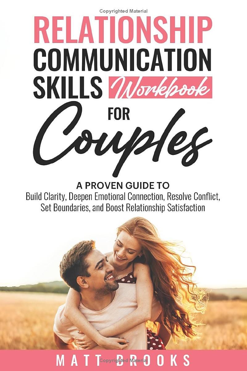 Relationship Communication Skills Workbook for Couples: A Proven Guide to Build Clarity, Deepen Emotional Connection, Resolve Conflict, Set Boundaries, and Boost Relationship Satisfaction