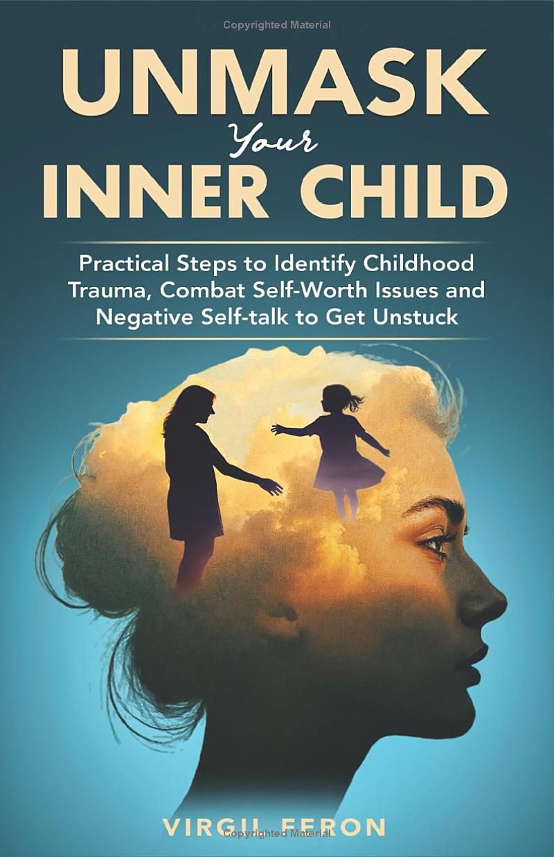 UnMask Your Inner Child: Practical Steps to Identify Childhood Trauma, Combat Self Worth Issues and Negative Self-talk to Get Unstuck