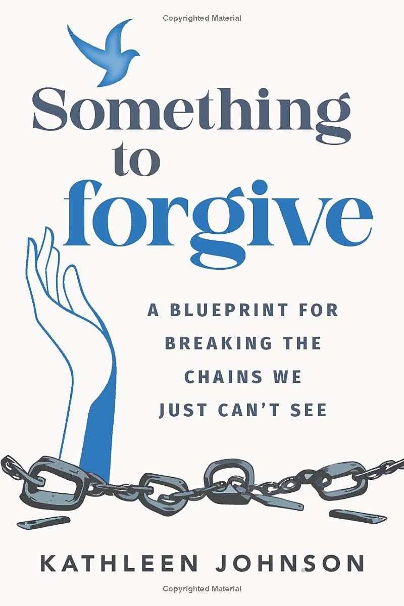 Something to Forgive: A Blueprint for Breaking the Chains We Just Can’t See