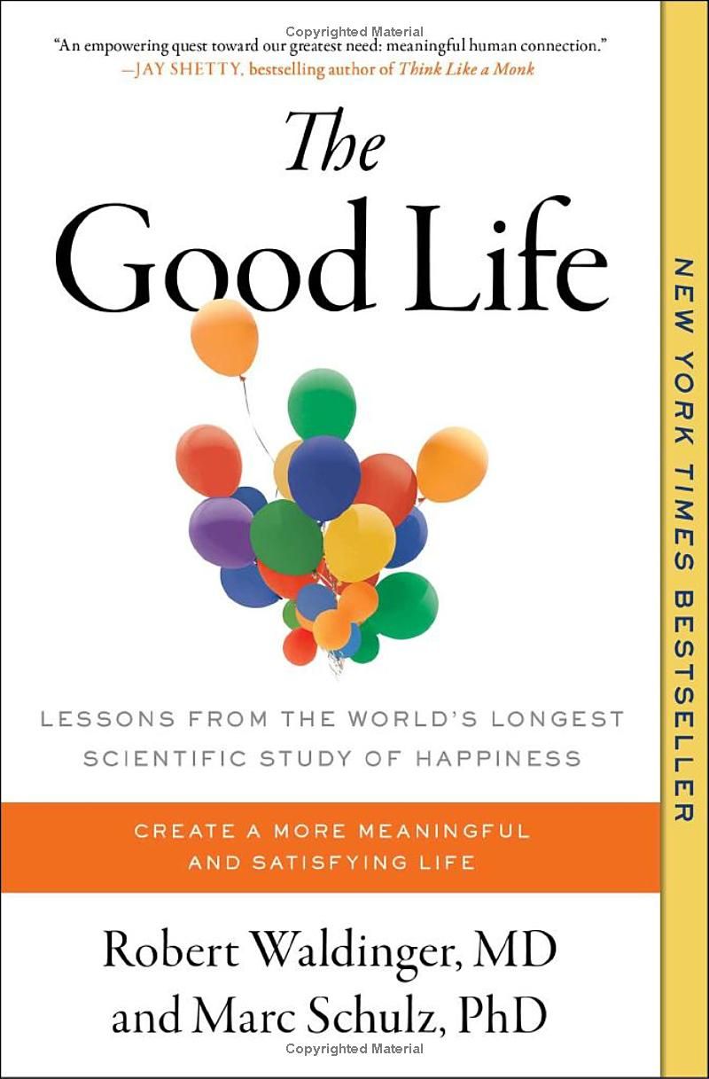 The Good Life: Lessons from the Worlds Longest Scientific Study of Happiness