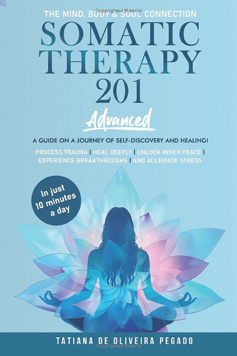 Somatic Therapy 201: An Advanced Guide On A Journey Of Self-Discovery And Healing!