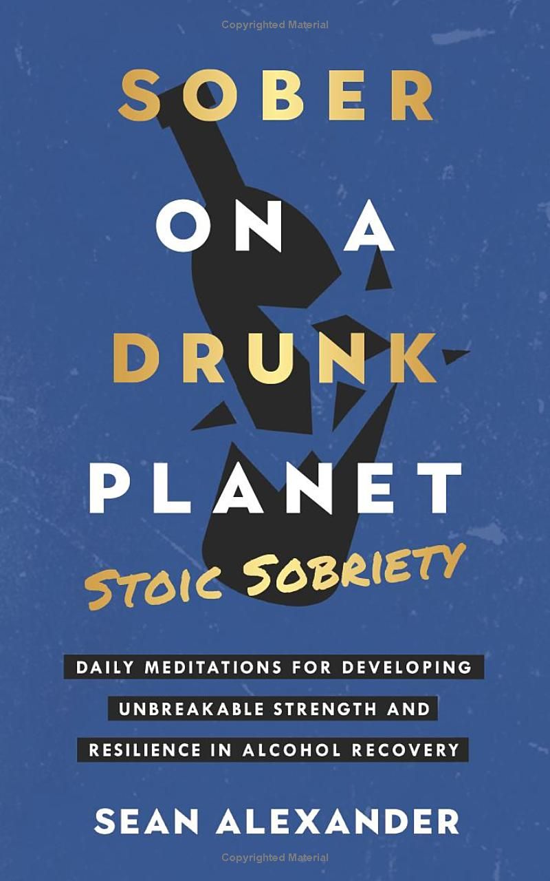 Sober On A Drunk Planet: Stoic Sobriety. Daily Meditations For Developing Unbreakable Strength And Resilience In Alcohol Recovery (Quit Lit Sobriety Series)