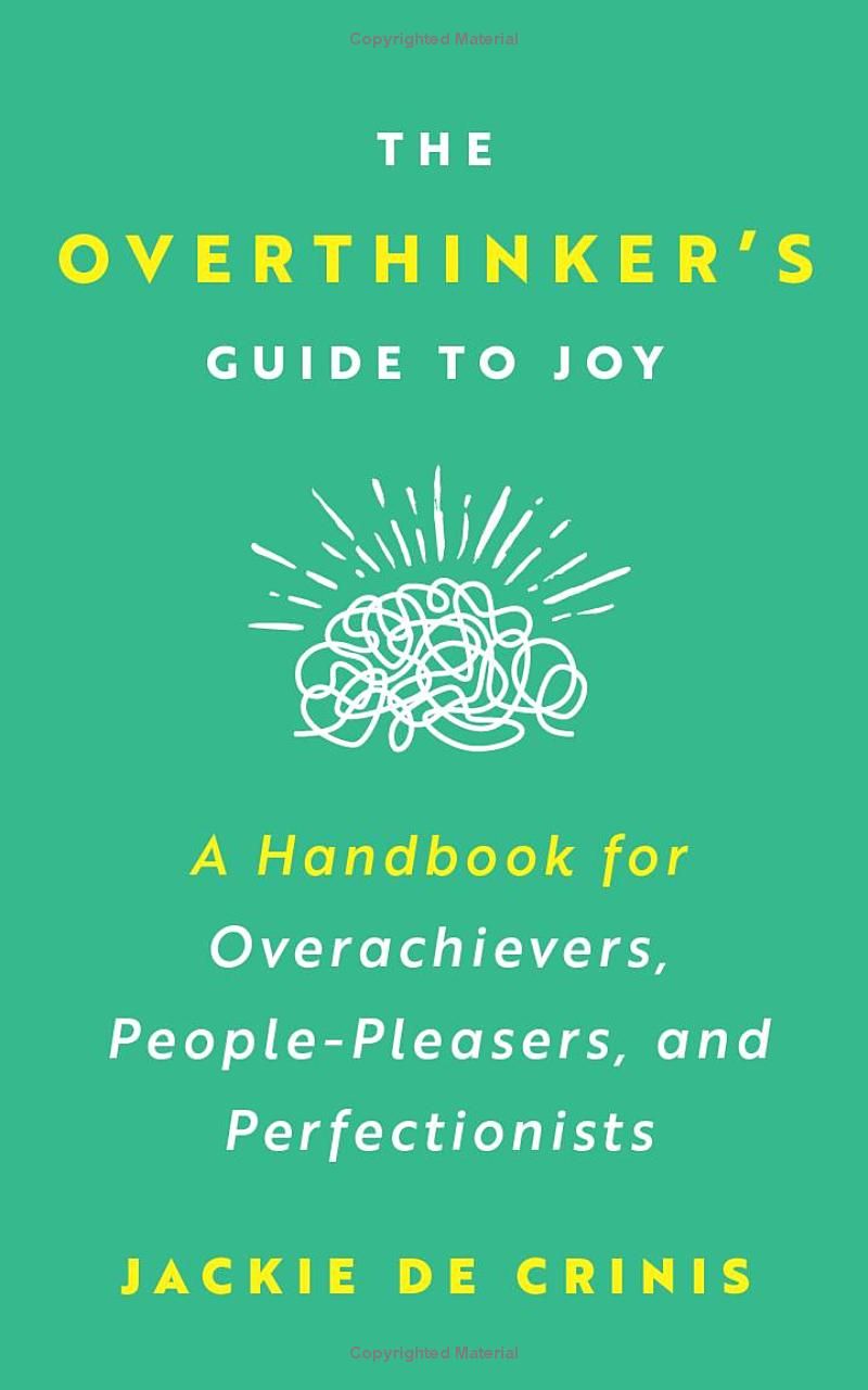 The Overthinkers Guide to Joy: A Handbook for Overachievers, People-Pleasers, and Perfectionists