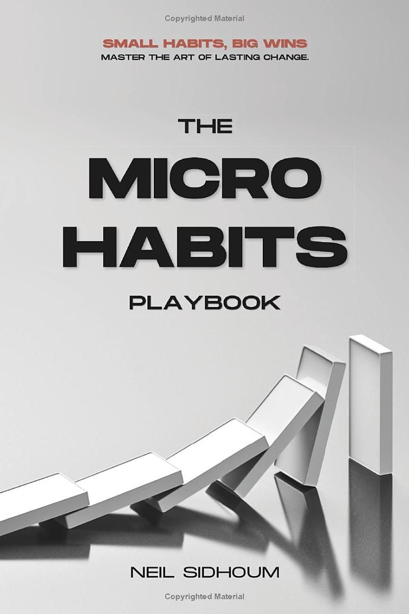 The Micro Habits Playbook: Build Micro Habits for Macro Results in Productivity, Wellness, and Personal Growth