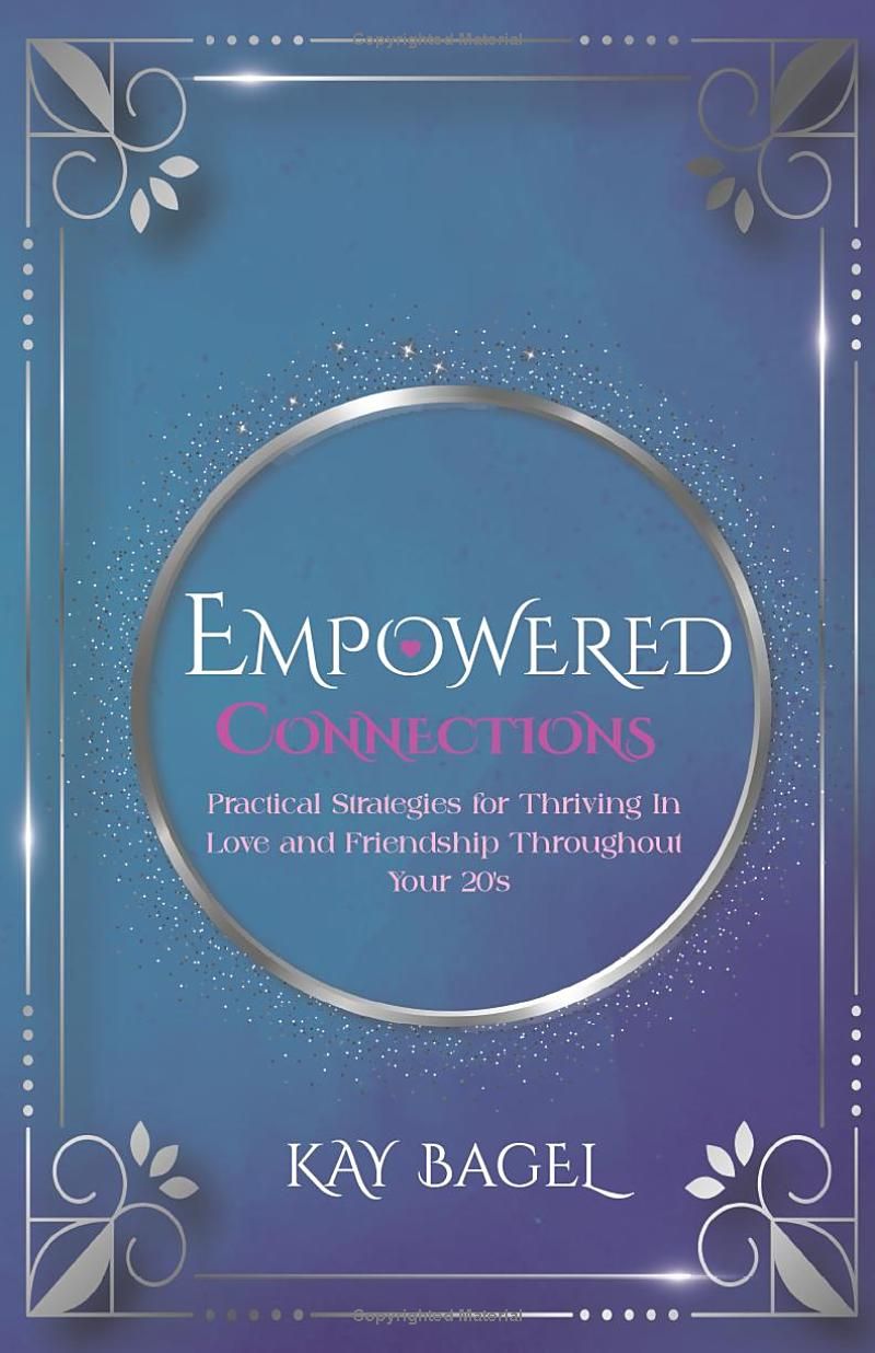 Empowered Connections: Practical Strategies for Thriving in Love and Friendship Throughout Your 20s (The Empowered 20s Journey)