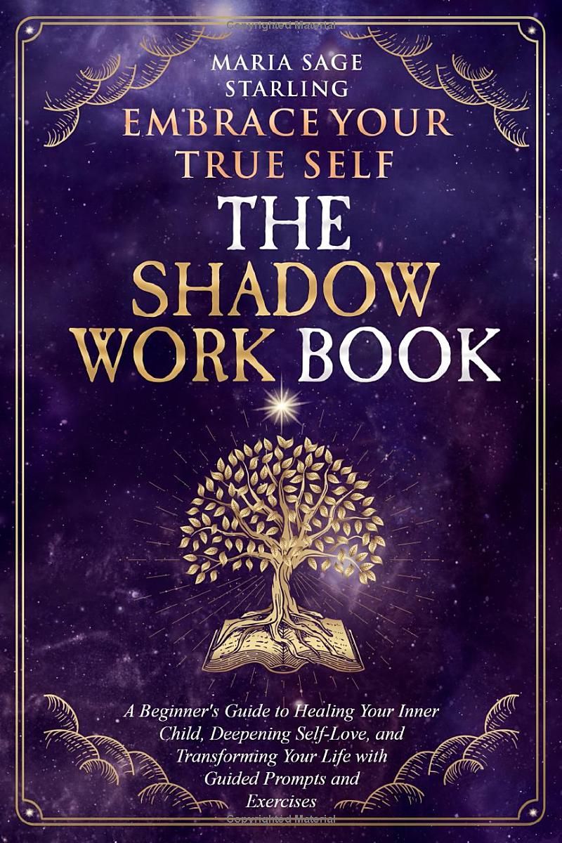 Embrace Your True Self : The Shadow Work Book: A Beginner’s Guide to Healing Your Inner Child, Deepening Self-Love, and Transforming Your Life With Guided Prompts and Exercises