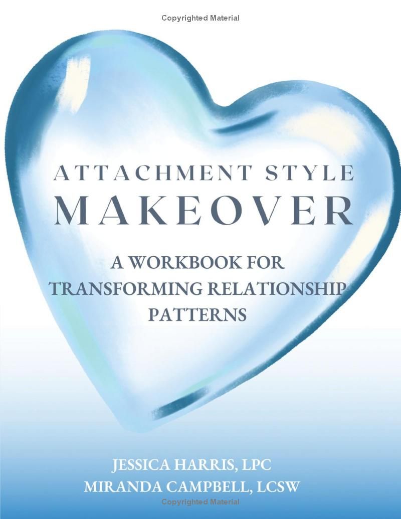 Attachment Style Makeover: A Workbook For Transforming Relationship Patterns