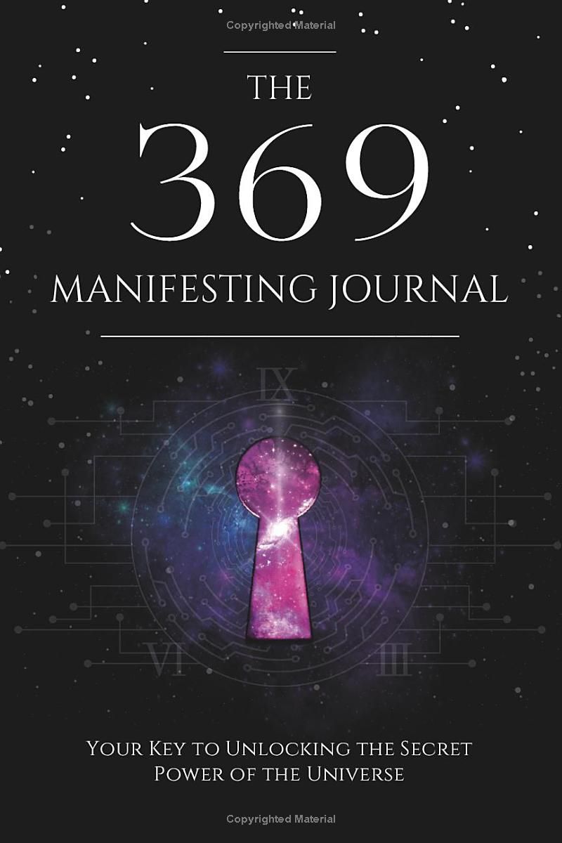 The 369 Manifesting Journal: Your Key To Unlocking The Secret Power Of The Universe