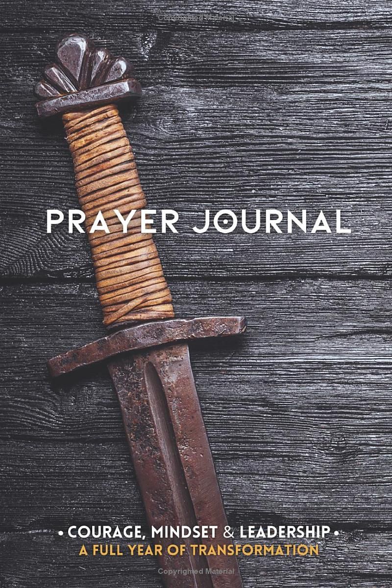 THE PRAYER JOURNAL FOR MEN: Defeat Discouragement, Fear & Failure | Become Powerful in Prayer & Win the Unique Battles a Man Faces | Guided Journaling ... Mindset, Self Care & Christian Transformation