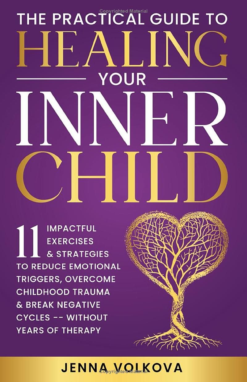 The Practical Guide to Healing Your Inner Child: 11 Impactful Exercises & Strategies to Reduce Emotional Triggers, Overcome Childhood Trauma, & Break ... Years of Therapy (Self-Help Series)