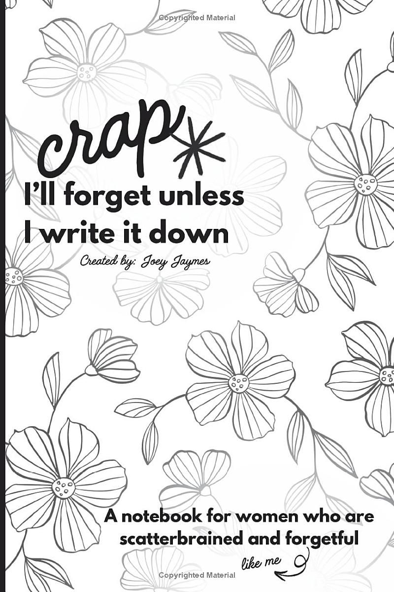 Crap Id Forget If I Didn’t Write It Down: A Notebook for Women Who Are Scatterbrained and Forgetful: Blank pages for your busy mind! A perfect gag or ... thoughts, prayers, and everything you forget.