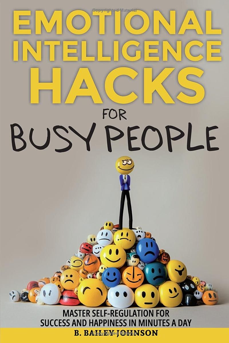 Emotional Intelligence Hacks for Busy People: Master Self-Regulation for Success and Happiness in Minutes a Day